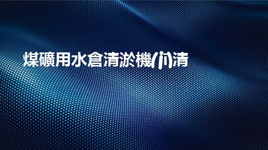 煤礦用水倉清淤機(jī)清淤工程的關(guān)鍵技術(shù)與實(shí)施策略你明白嗎？